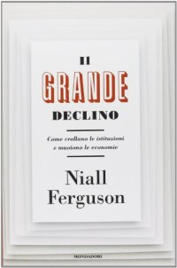 cover of the book Il grande declino. Come crollano le istituzioni e muoiono le economie