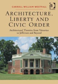 cover of the book Architecture, Liberty and Civic Order: Architectural Theories from Vitruvius to Jefferson and Beyond