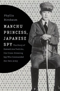 cover of the book Manchu Princess, Japanese Spy - The Story of Kawashima Yoshiko, the Cross-Dressing Spy Who Commanded Her Own Army