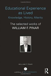 cover of the book Educational Experience as Lived: Knowledge, History, Alterity: The Selected Works of William F. Pinar