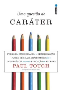 cover of the book Uma questão de caráter - Por que a curiosidade e a determinação podem ser mais importantes que a inteligência para uma educação de sucesso