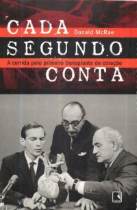 cover of the book Cada Segundo Conta - A Corrida pelo Primeiro Transplante de Coração