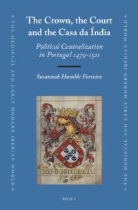 cover of the book The Crown, the Court and the Casa Da Índia: Political Centralization in Portugal 1479-1521