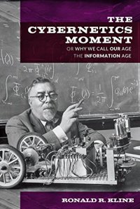 cover of the book The Cybernetics Moment: Or Why We Call Our Age the Information Age