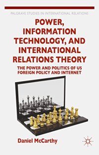 cover of the book Power, Information Technology, and International Relations Theory: The Power and Politics of US Foreign Policy and the Internet