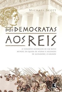 cover of the book Dos democratas aos Reis - O brutal alvorecer de um mundo, da queda de Atenas à ascensão de Alexandre, o Grande