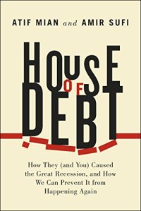 cover of the book House of Debt: How They (and You) Caused the Great Recession, and How We Can Prevent It from Happening Again