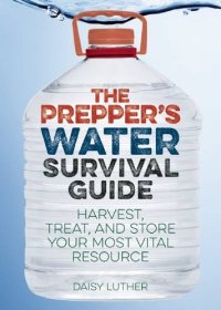 cover of the book The Prepper's Water Survival Guide: Harvest, Treat, and Store Your Most Vital Resource