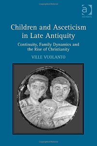 cover of the book Children and Asceticism in Late Antiquity: Continuity, Family Dynamics and the Rise of Christianity