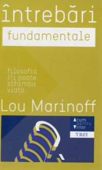 cover of the book Intrebari fundamentale. Întrebări fundamentale. Filosofia îţi poate schimba viaţa