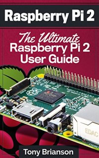 cover of the book Raspberry Pi 2: The Ultimate Raspberry Pi 2 User Guide