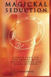 cover of the book Magickal Seduction: Attract Love, Sex and Passion With Ancient Secrets and Words of Power