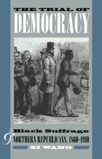 cover of the book The Trial of Democracy: Black Suffrage and Northern Republicans, 1860-1910