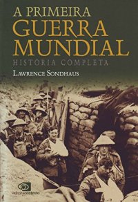 cover of the book A Primeira Guerra Mundial - História Completa