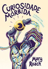 cover of the book Curiosidade Mórbida: A Ciência e a Vida Secreta dos Cadáveres