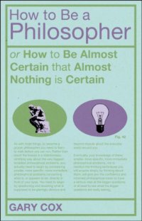 cover of the book How To Be A Philosopher: or How to Be Almost Certain that Almost Nothing is Certain