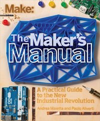 cover of the book Make: The Maker's Manual: A Practical Guide to the New Industrial Revolution