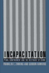 cover of the book Incapacitation: Penal Confinement and the Restraint of Crime