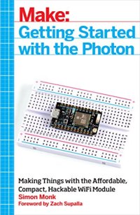 cover of the book Make: Getting Started with the Photon: Making Things with the Affordable, Compact, Hackable WiFi Module