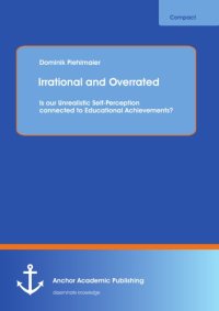 cover of the book Irrational and overrated : is our unrealistic self- perception connected to educational achievements?