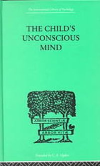 cover of the book The child's unconscious mind : the relations of psychoanalysis to education