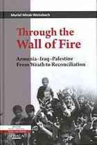 cover of the book Through the wall of fire : Armenia, Iraq, Palestine : from wrath to reconciliation