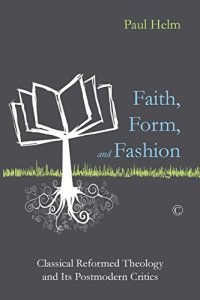 cover of the book Faith, Form, and Fashion: Classical Reformed Theology and Its Postmodern Critics