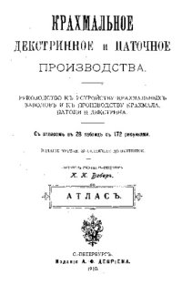 cover of the book Крахмальное декстринное и паточное производства - руководство к устройству крахмальных заводов и к производству крахмала, патоки и декстрина