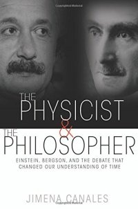 cover of the book The Physicist and the Philosopher: Einstein, Bergson, and the Debate That Changed Our Understanding of Time