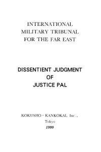 cover of the book Dissentient judgment of Justice Pal = 東京裁判・原典・英文版パール判決書 : International Military Tribunal for the Far East