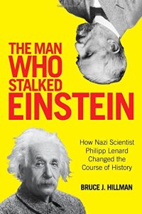 cover of the book The Man Who Stalked Einstein: How Nazi Scientist Philipp Lenard Changed the Course of History