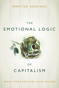 cover of the book The Emotional Logic of Capitalism: What Progressives Have Missed