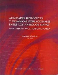 cover of the book Afinidades biológicas y dinámicas poblacionales entre los antiguos mayas. Una visión multidisciplinaria