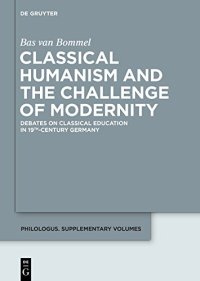 cover of the book Classical Humanism and the Challenge of Modernity: Debates on Classical Education in 19th-Century Germany