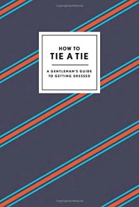 cover of the book How to Tie a Tie: A Gentleman's Guide to Getting Dressed