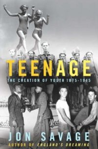 cover of the book Teenage: The Creation of Youth 1875-1945