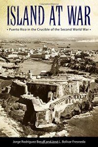 cover of the book Island at War: Puerto Rico in the Crucible of the Second World War