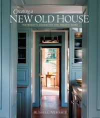 cover of the book Creating a New Old House: Yesterday's Character for Today's Home