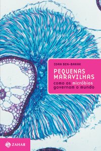 cover of the book Pequenas Maravilhas - Como os Micróbios Governam o Mundo