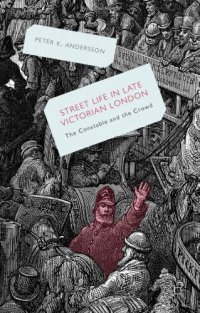 cover of the book Streetlife in Late Victorian London: The Constable and the Crowd