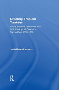 cover of the book Creating Tropical Yankees: Social Science Textbooks and U.S. Ideological Control in Puerto Rico, 1898-1908