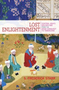 cover of the book Lost Enlightenment : Central Asia's Golden Age from the Arab Conquest to Tamerlane