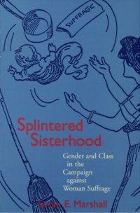 cover of the book Splintered Sisterhood: Gender and Class in the Campaign against Woman Suffrage