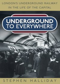 cover of the book Underground To Everywhere : London's Underground Railway in the Life of the Capital.