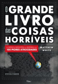 cover of the book O Grande Livro das Coisas Horríveis - a Crônica Definitiva da História das 100 Piores Atrocidades