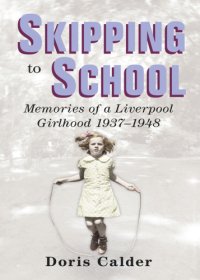 cover of the book Skipping to school : memoirs of a Liverpool girlhood, 1937-1948