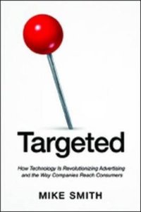 cover of the book Targeted: How Technology Is Revolutionizing Advertising and the Way Companies Reach Consumers