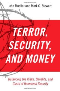 cover of the book Terror, Security, and Money: Balancing the Risks, Benefits, and Costs of Homeland Security