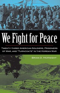 cover of the book We Fight For Peace: Twenty-three American Soldiers, Prisoners of War, and Turncoats in the Korean War