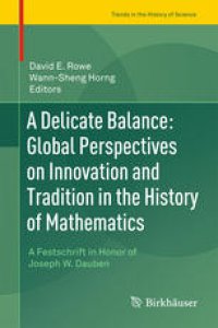 cover of the book A Delicate Balance: Global Perspectives on Innovation and Tradition in the History of Mathematics: A Festschrift in Honor of Joseph W. Dauben